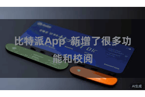 比特派App 新增了很多功能和校阅