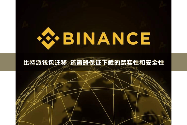 比特派钱包迁移 还简略保证下载的踏实性和安全性