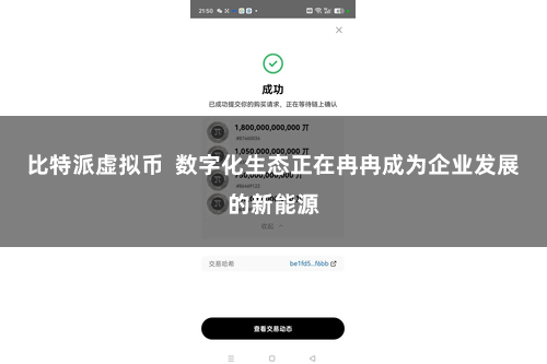 比特派虚拟币 数字化生态正在冉冉成为企业发展的新能源