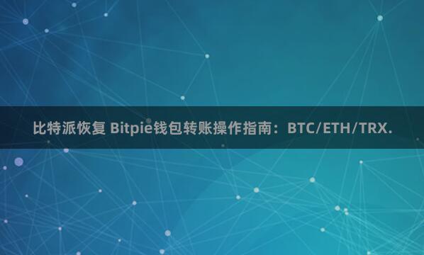 比特派恢复 Bitpie钱包转账操作指南：BTC/ETH/TRX.