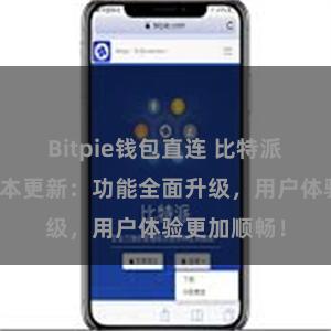 Bitpie钱包直连 比特派钱包最新版本更新：功能全面升级，用户体验更加顺畅！