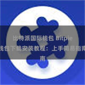 比特派国际钱包 Bitpie钱包下载安装教程：上手简易指南