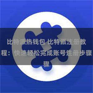 比特派热钱包 比特派注册教程：快速轻松完成账号注册步骤