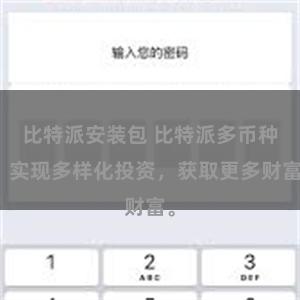 比特派安装包 比特派多币种，实现多样化投资，获取更多财富。
