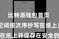 比特派钱包首页  将助记词按次序抄写在纸上并保存在安全的场地