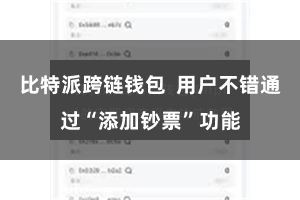 比特派跨链钱包  用户不错通过“添加钞票”功能