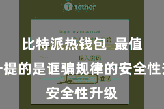 比特派热钱包  最值得一提的是诓骗规律的安全性升级