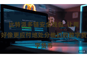 比特派多链安全钱包  让用户好像更应付地处分他们的数字货币