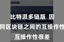 比特派多链版  因此不同区块链之间的互操作性很差