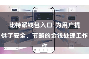 比特派钱包入口  为用户提供了安全、节略的金钱处理工作