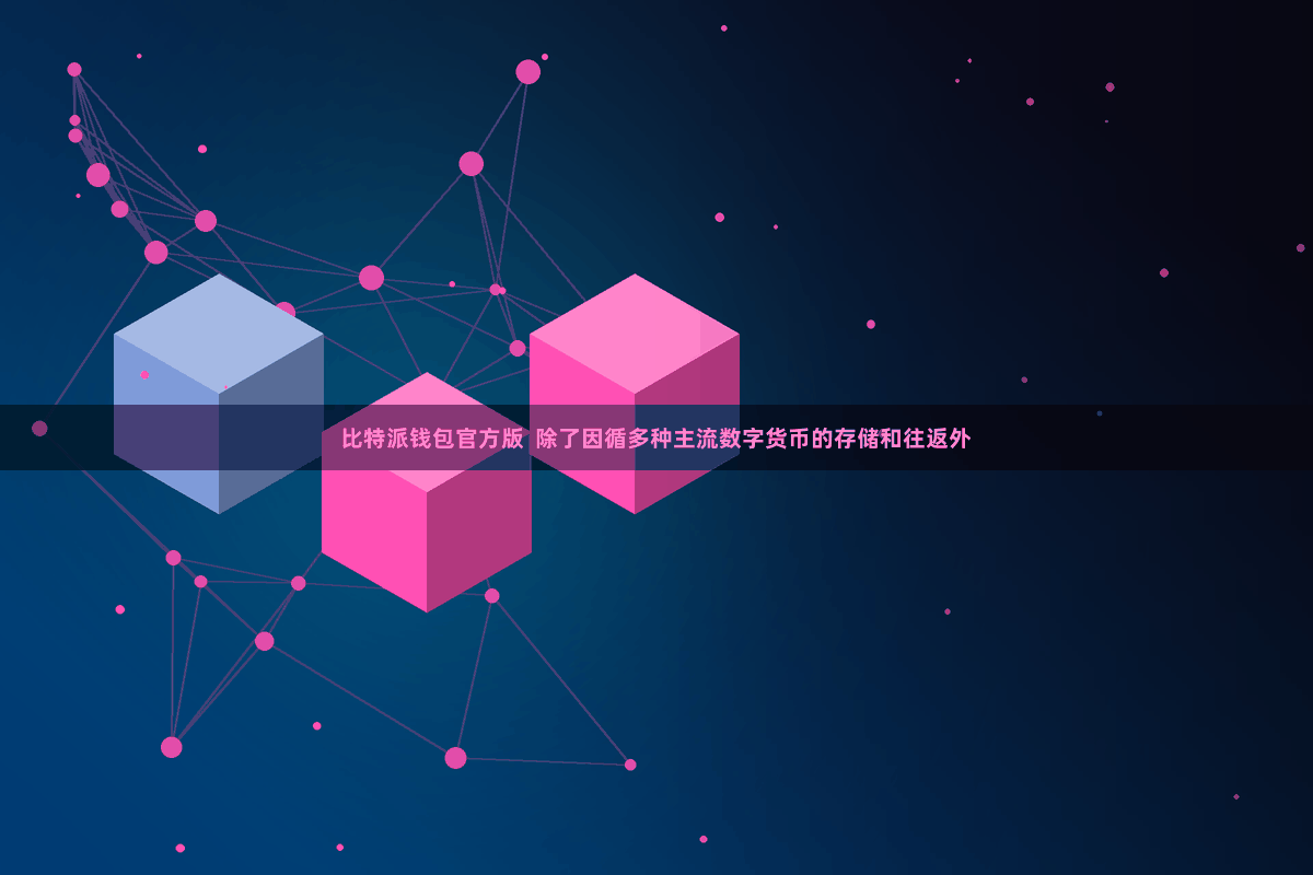 比特派钱包官方版  除了因循多种主流数字货币的存储和往返外