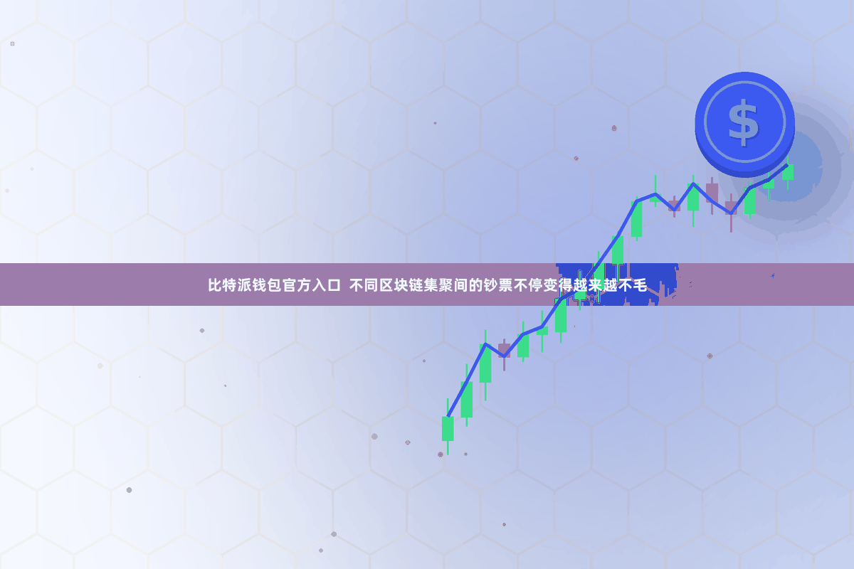 比特派钱包官方入口  不同区块链集聚间的钞票不停变得越来越不毛